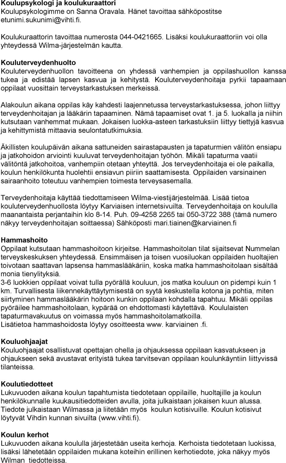 Kouluterveydenhuolto Kouluterveydenhuollon tavoitteena on yhdessä vanhempien ja oppilashuollon kanssa tukea ja edistää lapsen kasvua ja kehitystä.