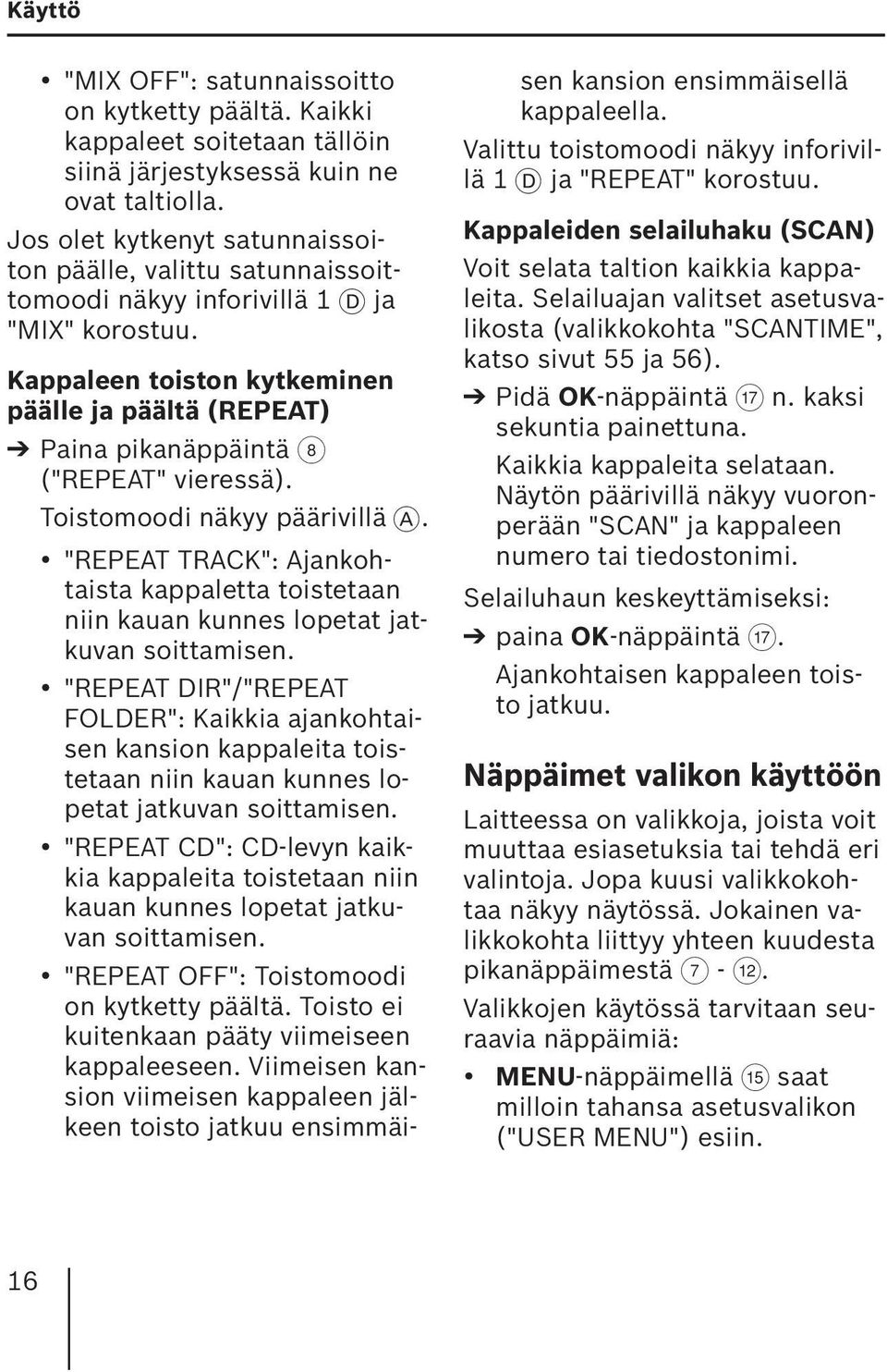 Kappaleen toiston kytkeminen päälle ja päältä ( REPEAT) Paina pikanäppäintä 8 ("REPEAT" vieressä). Toistomoodi näkyy päärivillä A.