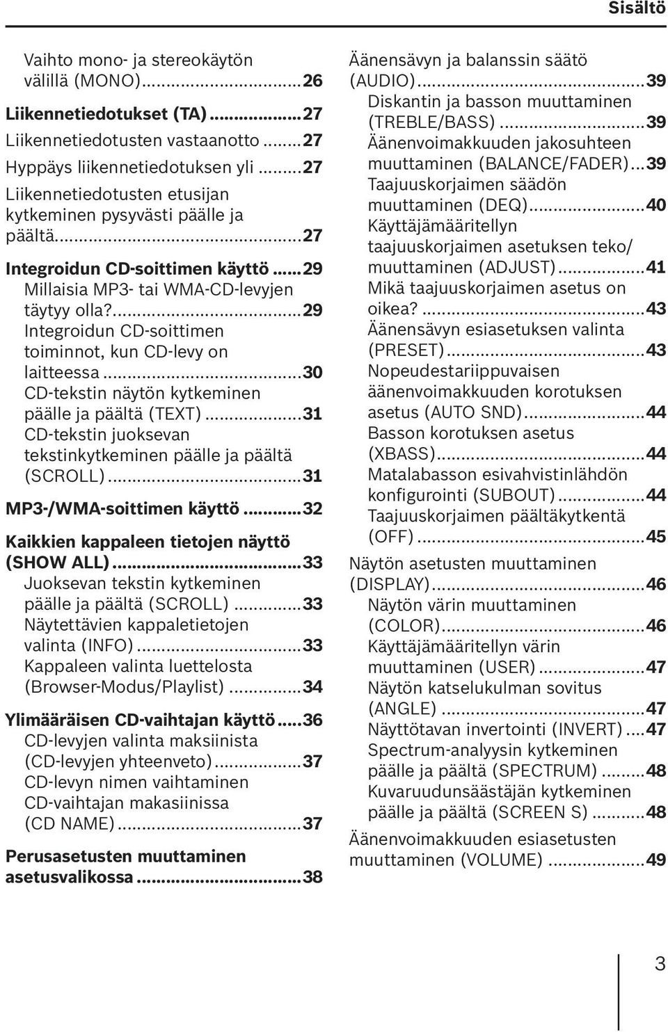 ...29 Integroidun CD-soittimen toiminnot, kun CD-levy on laitteessa...30 CD-tekstin näytön kytkeminen päälle ja päältä (TEXT)...31 CD-tekstin juoksevan tekstinkytkeminen päälle ja päältä (SCROLL).