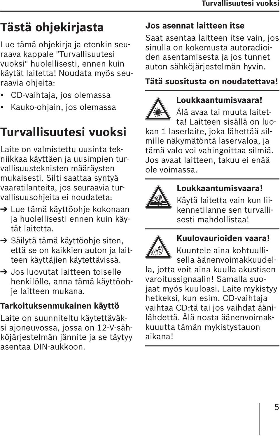 määräysten mukaisesti. Silti saattaa syntyä vaaratilanteita, jos seuraavia turvallisuusohjeita ei noudateta: Lue tämä käyttöohje kokonaan ja huolellisesti ennen kuin käytät laitetta.