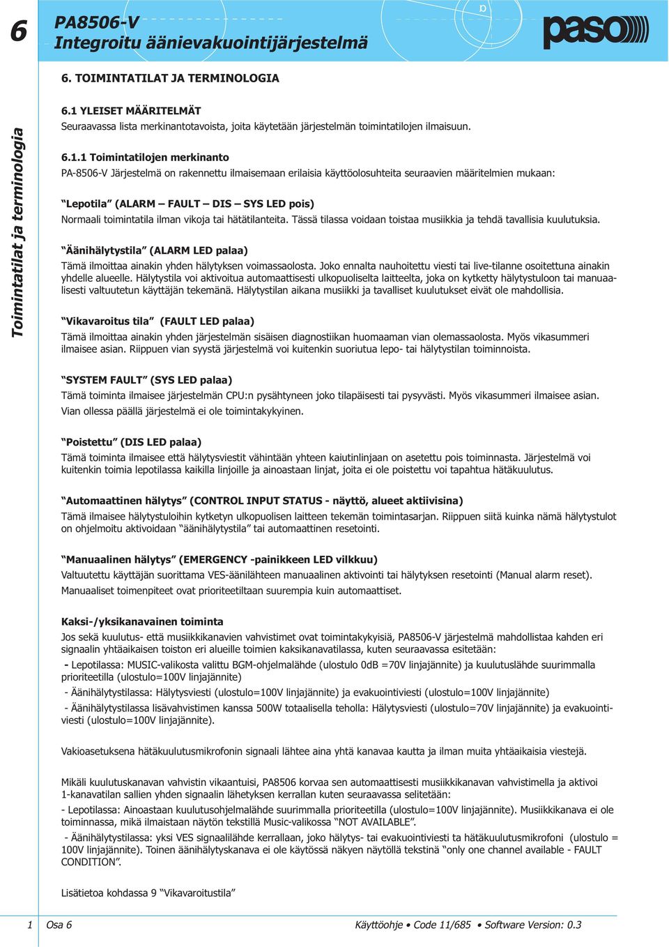1 Toimintatilojen merkinanto PA-506-V Järjestelmä on rakennettu ilmaisemaan erilaisia käyttöolosuhteita seuraavien määritelmien mukaan: Lepotila (ALARM FAULT DIS SYS LED pois) Normaali toimintatila