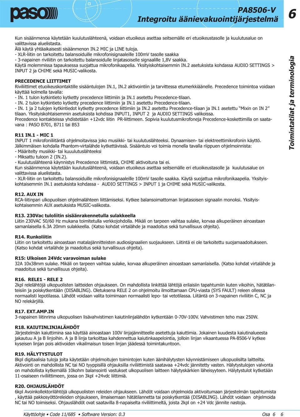 Käytä molemmissa tapauksessa suojattua mikrofonikaapelia. Yksityiskohtaisemmin IN.2 asetuksista kohdassa AUDIO SETTINGS > INPUT 2 ja CHIME sekä MUSIC-valikosta.