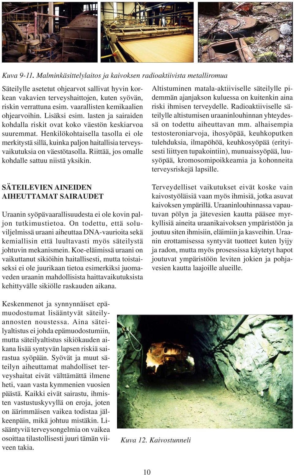 Henkilökohtaisella tasolla ei ole merkitystä sillä, kuinka paljon haitallisia terveysvaikutuksia on väestötasolla. Riittää, jos omalle kohdalle sattuu niistä yksikin.