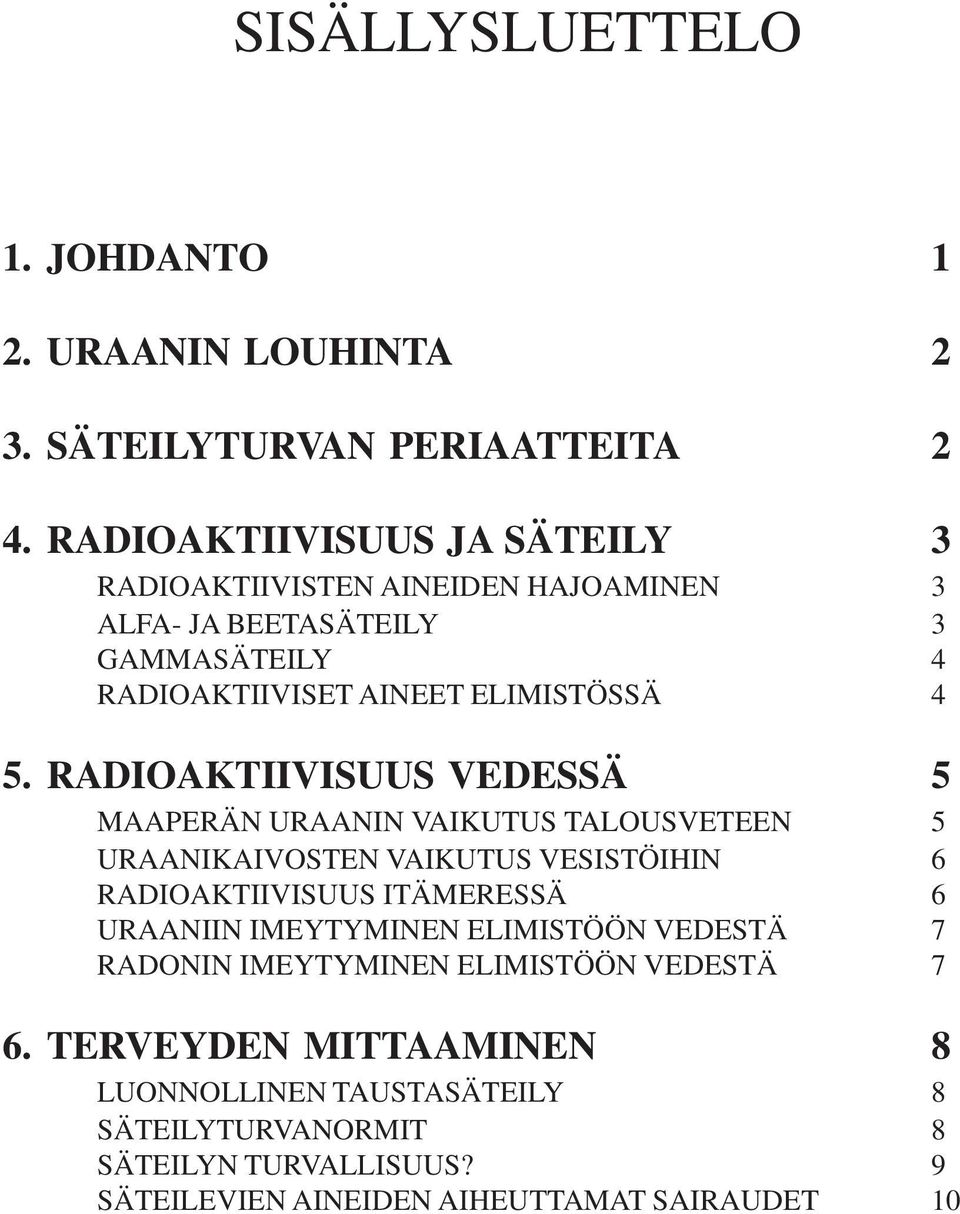 RADIOAKTIIVISUUS VEDESSÄ 5 MAAPERÄN URAANIN VAIKUTUS TALOUSVETEEN 5 URAANIKAIVOSTEN VAIKUTUS VESISTÖIHIN 6 RADIOAKTIIVISUUS ITÄMERESSÄ 6 URAANIIN