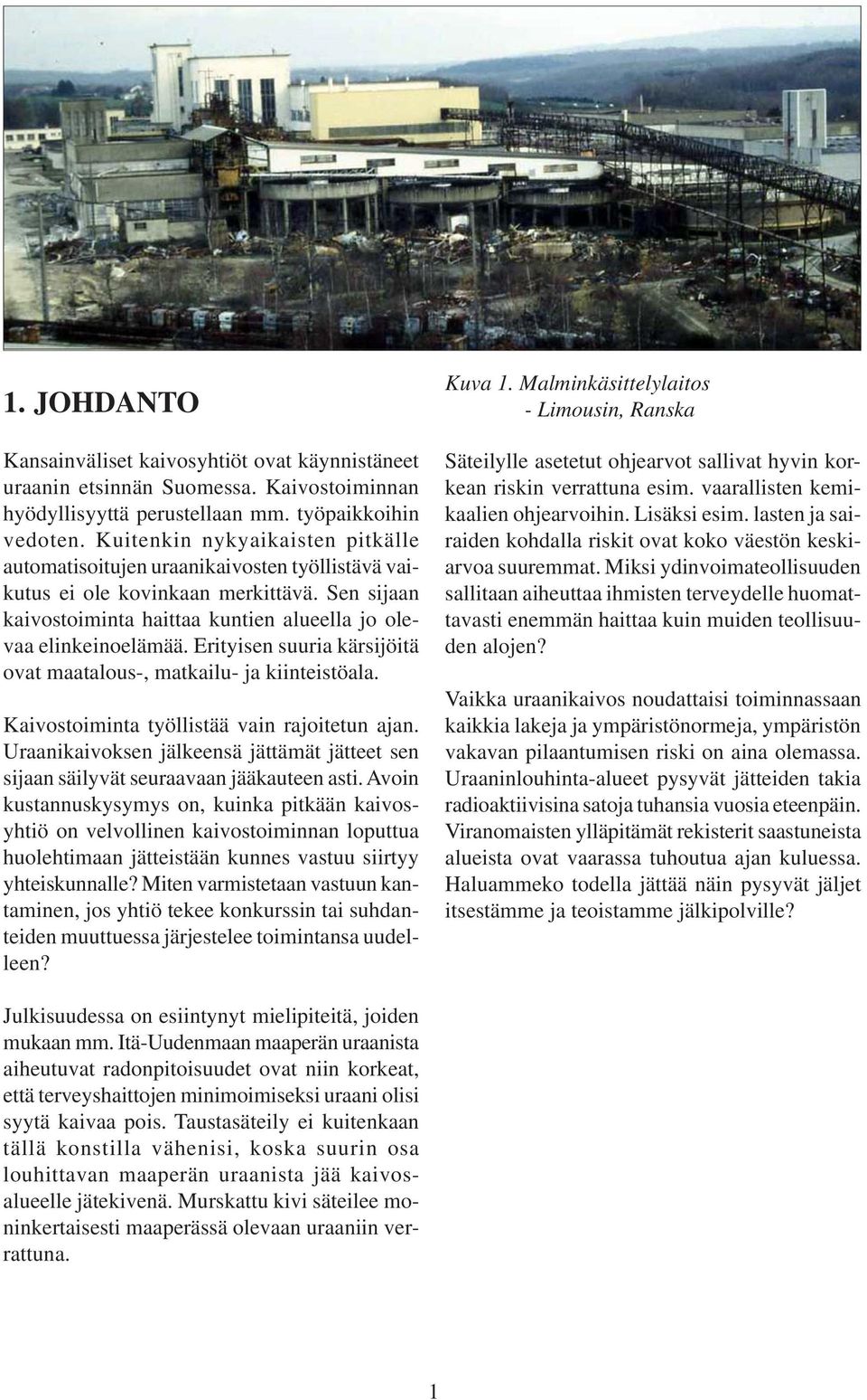 Erityisen suuria kärsijöitä ovat maatalous-, matkailu- ja kiinteistöala. Kaivostoiminta työllistää vain rajoitetun ajan.