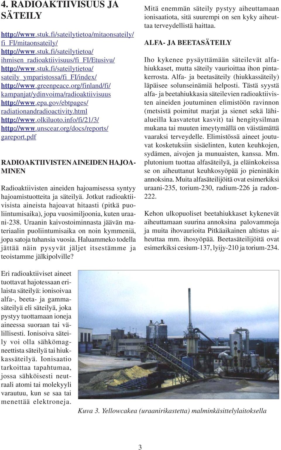 org/docs/reports/ gareport.pdf RADIOAKTIIVISTEN AINEIDEN HAJOA- MINEN Radioaktiivisten aineiden hajoamisessa syntyy hajoamistuotteita ja säteilyä.
