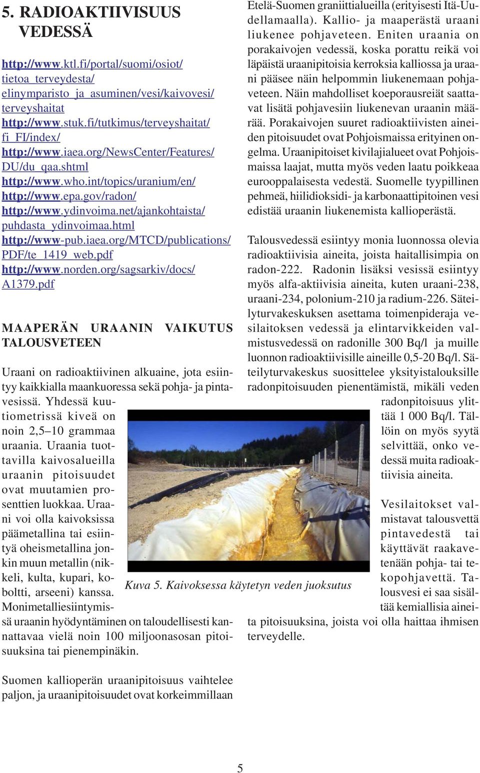 net/ajankohtaista/ puhdasta_ydinvoimaa.html http://www-pub.iaea.org/mtcd/publications/ PDF/te_1419_web.pdf http://www.norden.org/sagsarkiv/docs/ A1379.