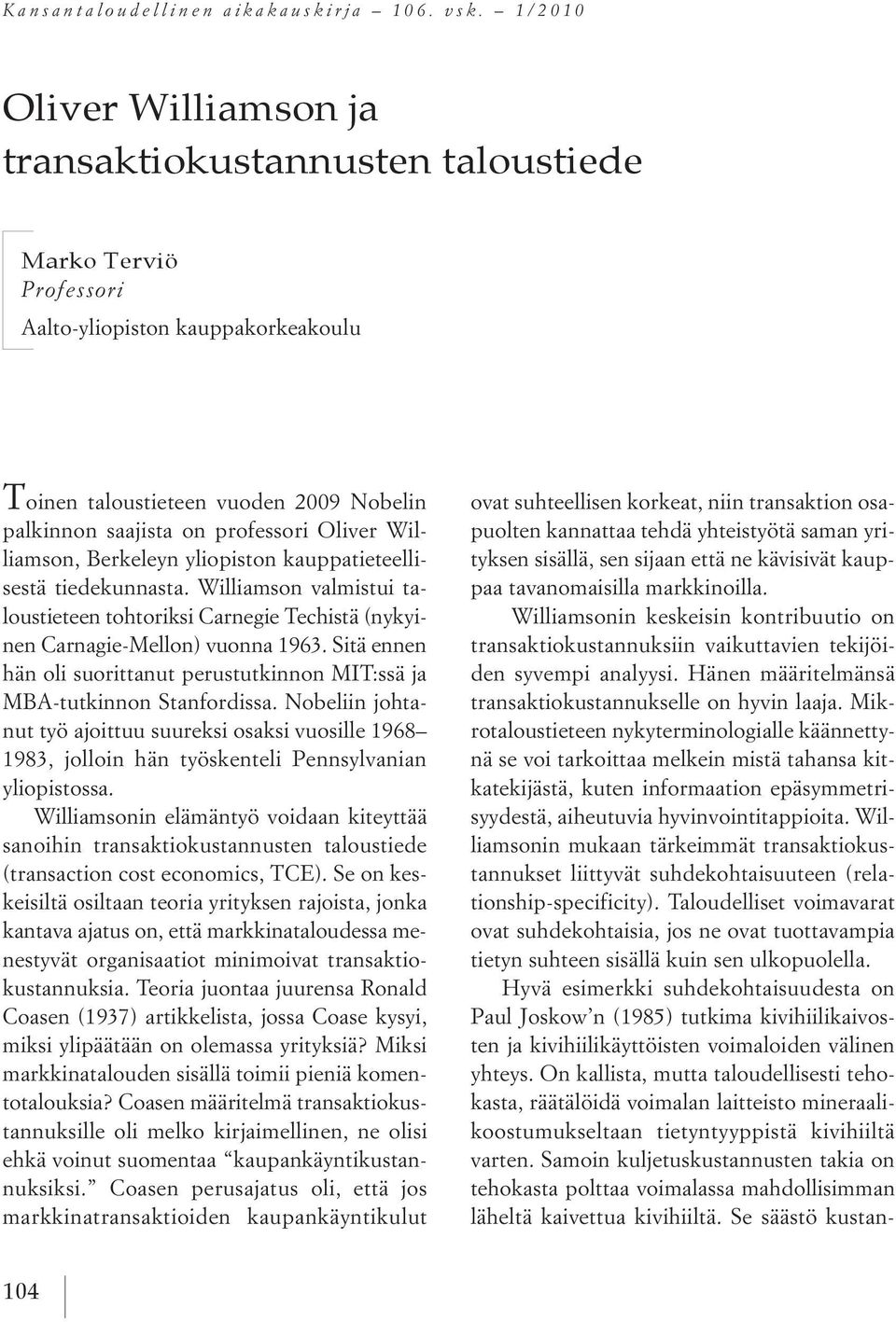 Oliver Williamson, Berkeleyn yliopiston kauppatieteellisestä tiedekunnasta. Williamson valmistui taloustieteen tohtoriksi Carnegie Techistä (nykyinen Carnagie-Mellon) vuonna 1963.