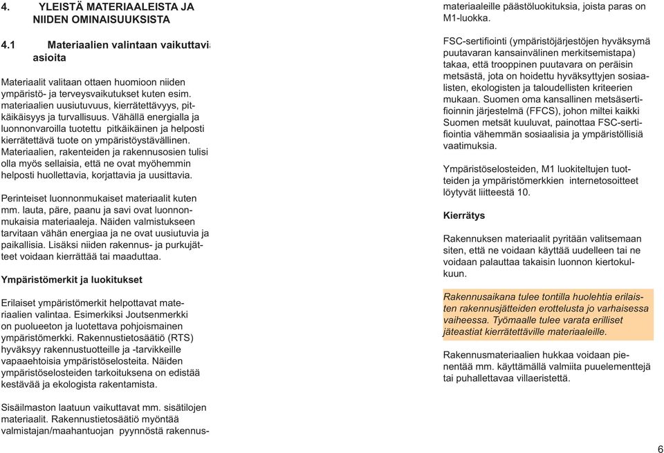 Materiaalien, rakenteiden ja rakennusosien tulisi olla myös sellaisia, että ne ovat myöhemmin helposti huollettavia, korjattavia ja uusittavia. Perinteiset luonnonmukaiset materiaalit kuten mm.