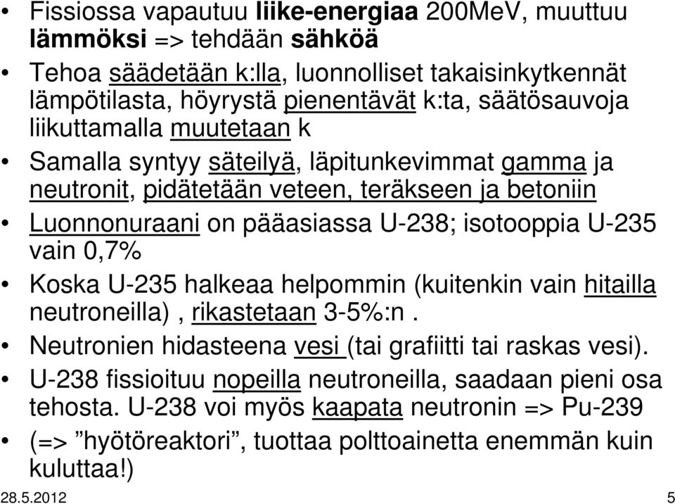 isotooppia U-235 vain 0,7% Koska U-235 halkeaa helpommin (kuitenkin vain hitailla neutroneilla), rikastetaan 3-5%:n. Neutronien hidasteena vesi (tai grafiitti tai raskas vesi).