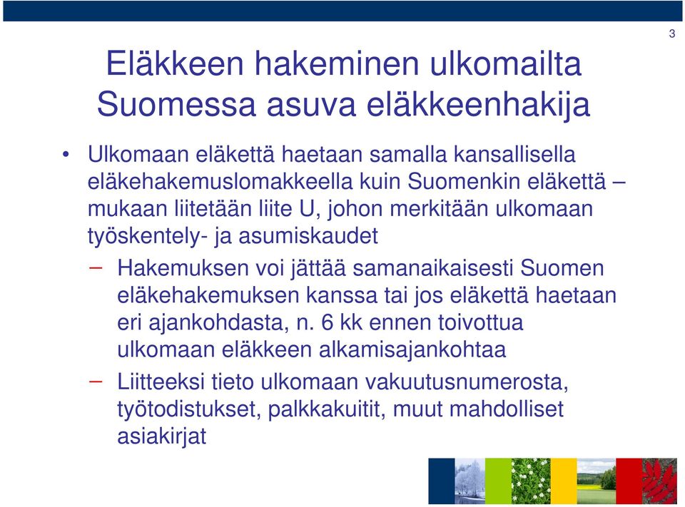 Hakemuksen voi jättää samanaikaisesti Suomen eläkehakemuksen kanssa tai jos eläkettä haetaan eri ajankohdasta, n.