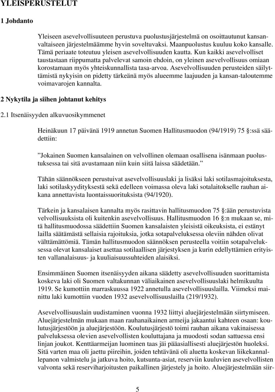 Kun kaikki asevelvolliset taustastaan riippumatta palvelevat samoin ehdoin, on yleinen asevelvollisuus omiaan korostamaan myös yhteiskunnallista tasa-arvoa.