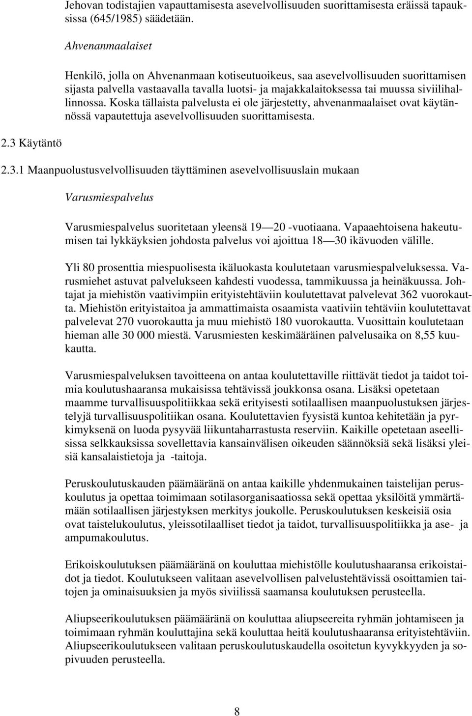 Koska tällaista palvelusta ei ole järjestetty, ahvenanmaalaiset ovat käytännössä vapautettuja asevelvollisuuden suorittamisesta. 2.3 