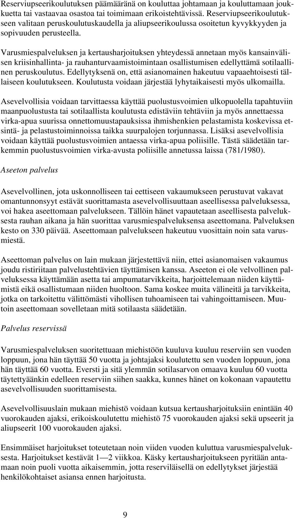 Varusmiespalveluksen ja kertausharjoituksen yhteydessä annetaan myös kansainvälisen kriisinhallinta- ja rauhanturvaamistoimintaan osallistumisen edellyttämä sotilaallinen peruskoulutus.