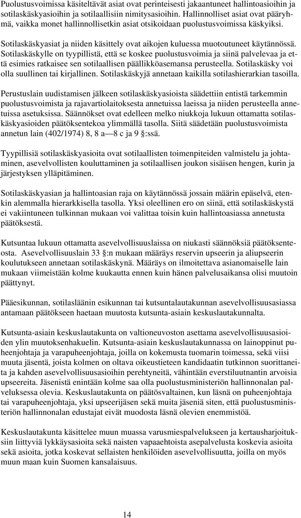 Sotilaskäskylle on tyypillistä, että se koskee puolustusvoimia ja siinä palvelevaa ja että esimies ratkaisee sen sotilaallisen päällikköasemansa perusteella.