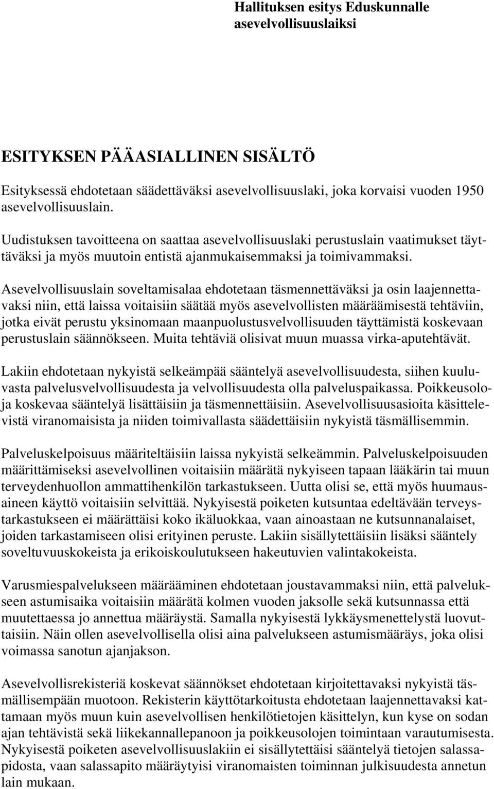 Asevelvollisuuslain soveltamisalaa ehdotetaan täsmennettäväksi ja osin laajennettavaksi niin, että laissa voitaisiin säätää myös asevelvollisten määräämisestä tehtäviin, jotka eivät perustu