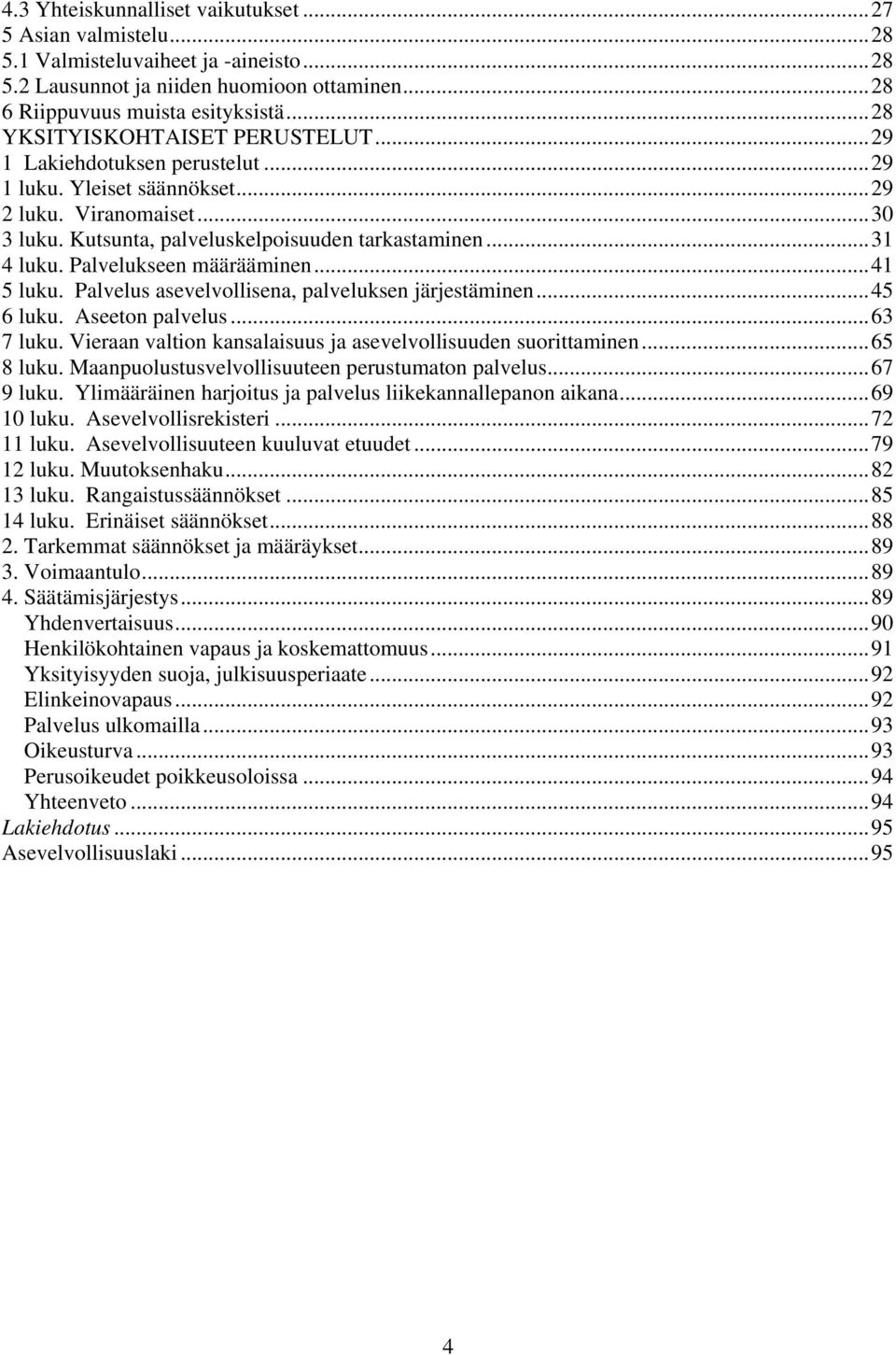 Palvelukseen määrääminen...41 5 luku. Palvelus asevelvollisena, palveluksen järjestäminen...45 6 luku. Aseeton palvelus...63 7 luku. Vieraan valtion kansalaisuus ja asevelvollisuuden suorittaminen.