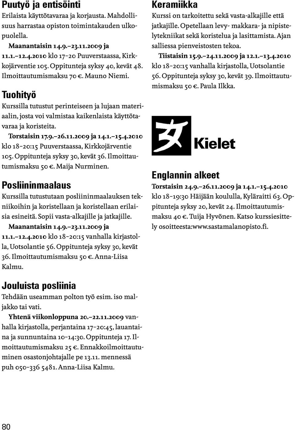 Torstaisin 17.9. 26.11.2009 ja 14.1. 15.4.2010 klo 18 20:15 Puuverstaassa, Kirkkojärventie 105. Oppitunteja syksy 30, kevät 36. Ilmoittautumismaksu 50. Maija Nurminen.