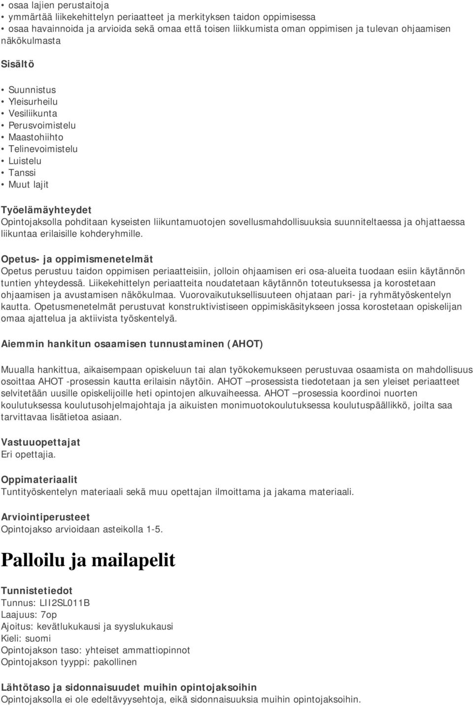 suunniteltaessa ja ohjattaessa liikuntaa erilaisille kohderyhmille. Opetus perustuu taidon oppimisen periaatteisiin, jolloin ohjaamisen eri osa-alueita tuodaan esiin käytännön tuntien yhteydessä.