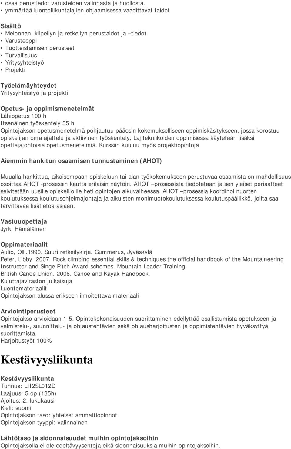 Yritysyhteistyö ja projekti Lähiopetus 100 h Itsenäinen työskentely 35 h Opintojakson opetusmenetelmä pohjautuu pääosin kokemukselliseen oppimiskäsitykseen, jossa korostuu opiskelijan oma ajattelu ja