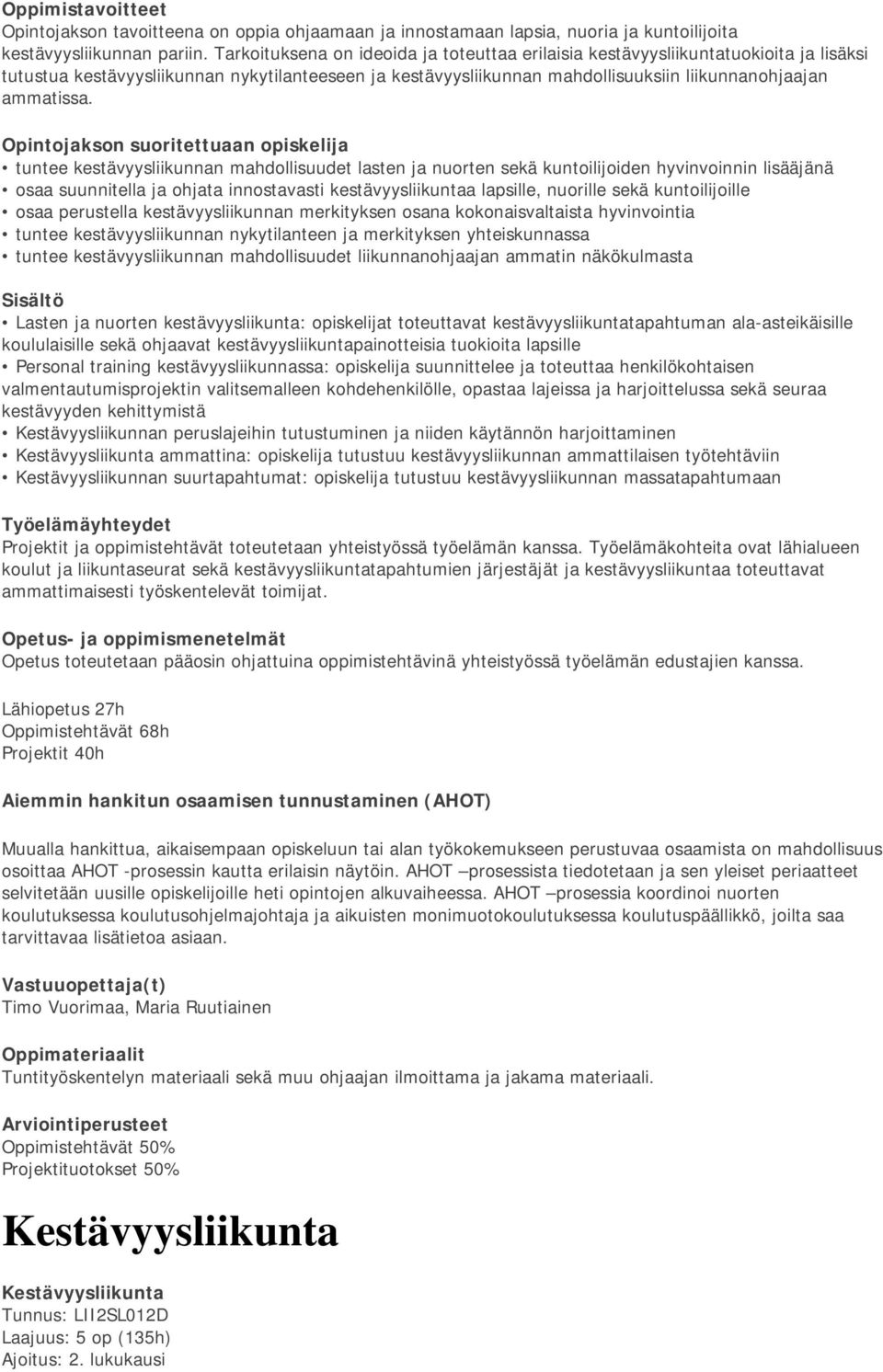 Opintojakson suoritettuaan opiskelija tuntee kestävyysliikunnan mahdollisuudet lasten ja nuorten sekä kuntoilijoiden hyvinvoinnin lisääjänä osaa suunnitella ja ohjata innostavasti kestävyysliikuntaa