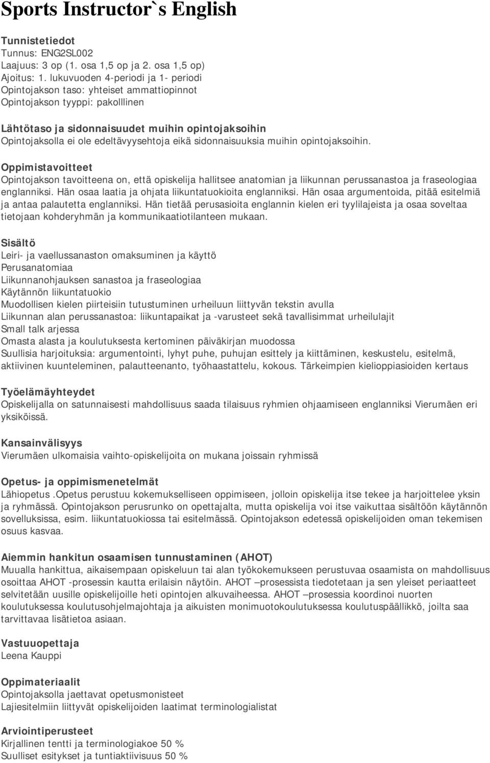 Opintojakson tavoitteena on, että opiskelija hallitsee anatomian ja liikunnan perussanastoa ja fraseologiaa englanniksi. Hän osaa laatia ja ohjata liikuntatuokioita englanniksi.