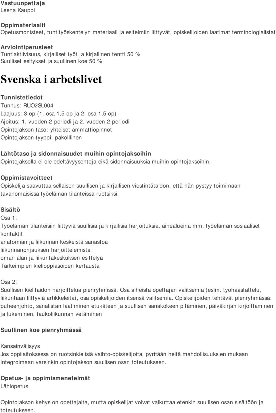 vuoden 2-periodi Opintojakson taso: yhteiset ammattiopinnot Opintojakson tyyppi: pakolllinen Opintojaksolla ei ole edeltävyysehtoja eikä sidonnaisuuksia muihin opintojaksoihin.