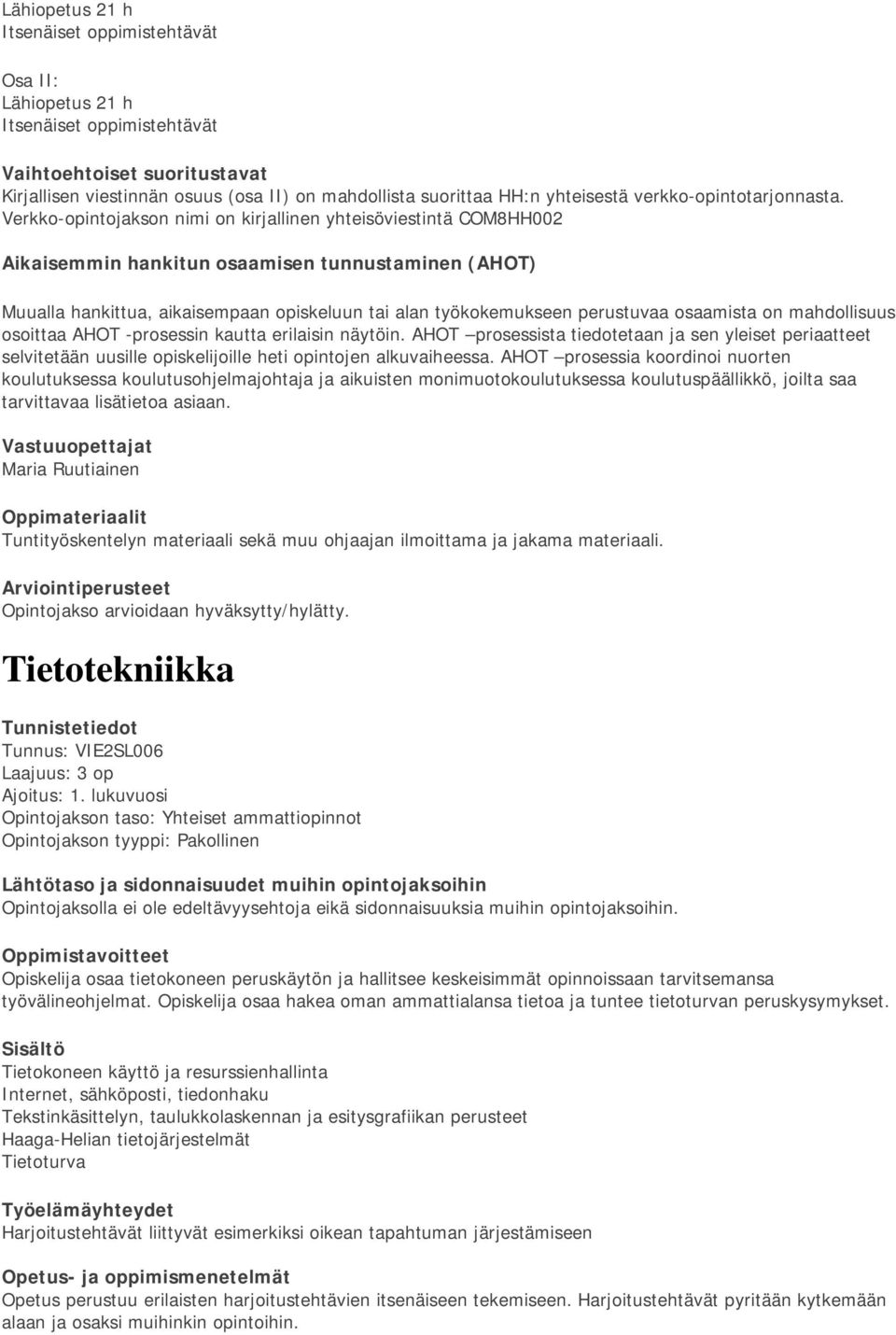 Verkko-opintojakson nimi on kirjallinen yhteisöviestintä COM8HH002 Vastuuopettajat Maria Ruutiainen Tuntityöskentelyn materiaali sekä muu ohjaajan ilmoittama ja jakama materiaali.