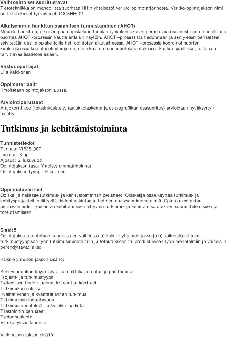 A-ajokortti koe (tekstinkäsittely, taulukkolaskenta ja esitysgrafiikan osasuoritus) arvioidaan hyväksytty / hylätty Tutkimus ja kehittämistoiminta Tunnus: VIE2SL007 Laajuus: 3 op Ajoitus: 2.