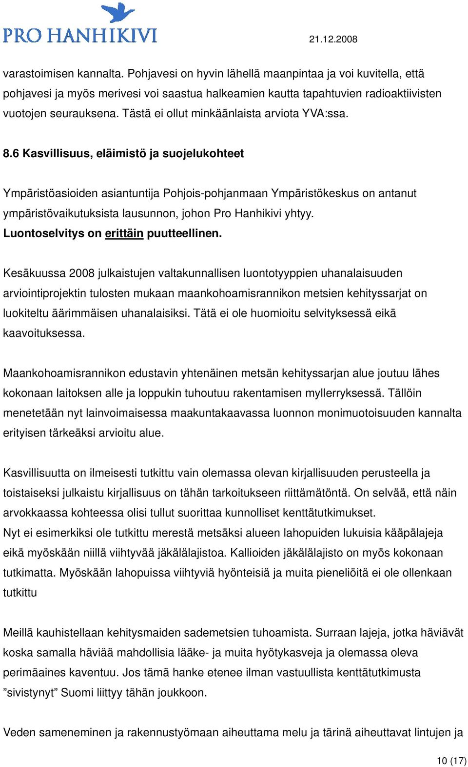 6 Kasvillisuus, eläimistö ja suojelukohteet Ympäristöasioiden asiantuntija Pohjois-pohjanmaan Ympäristökeskus on antanut ympäristövaikutuksista lausunnon, johon Pro Hanhikivi yhtyy.