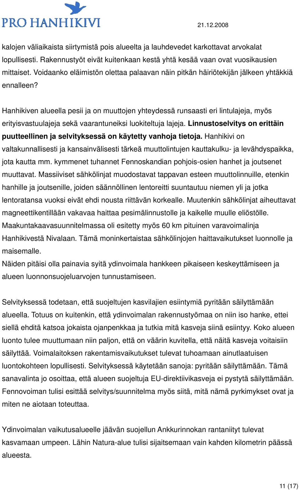 Hanhikiven alueella pesii ja on muuttojen yhteydessä runsaasti eri lintulajeja, myös erityisvastuulajeja sekä vaarantuneiksi luokiteltuja lajeja.