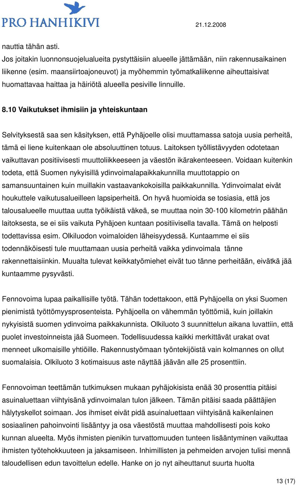 10 Vaikutukset ihmisiin ja yhteiskuntaan Selvityksestä saa sen käsityksen, että Pyhäjoelle olisi muuttamassa satoja uusia perheitä, tämä ei liene kuitenkaan ole absoluuttinen totuus.