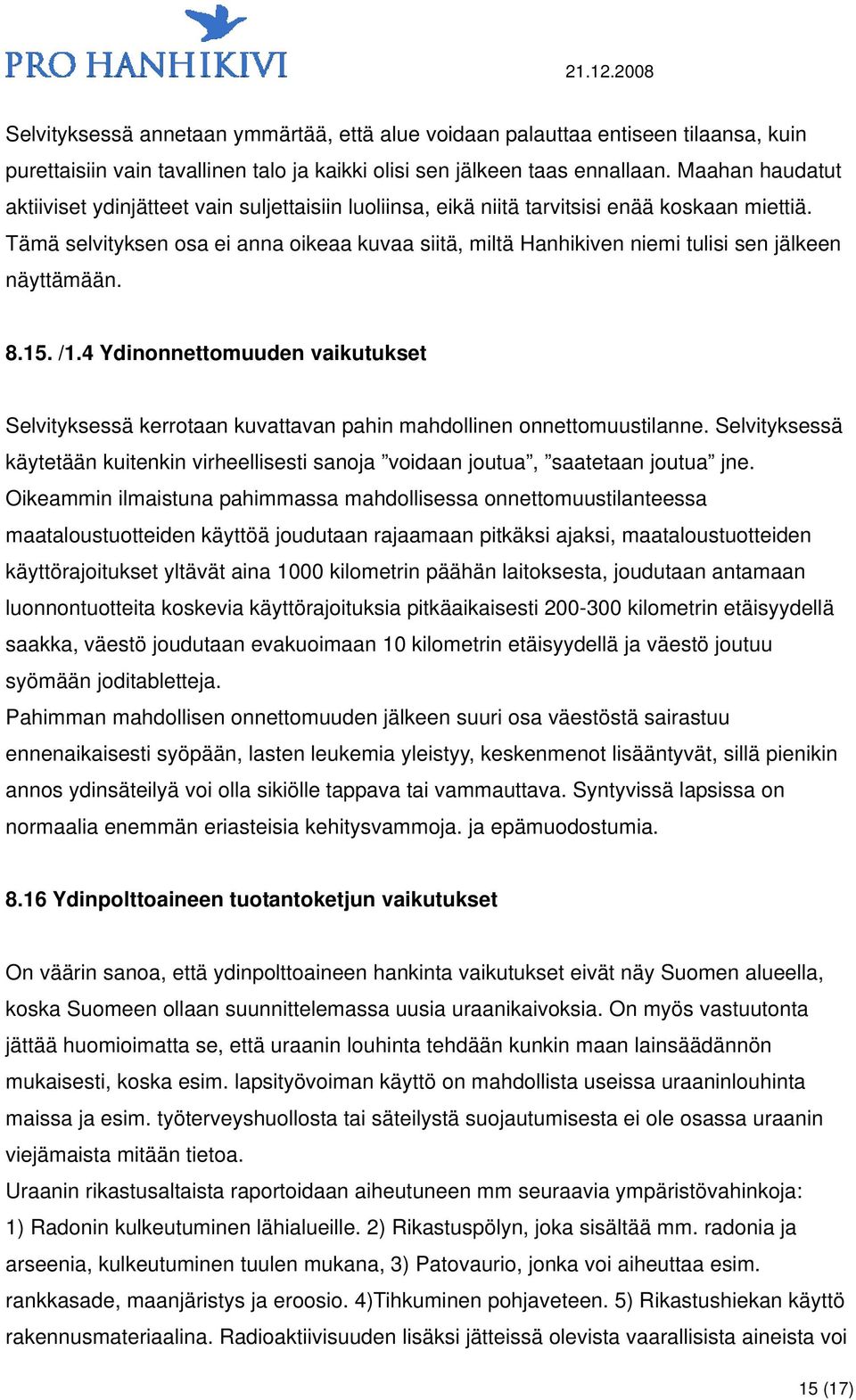 Tämä selvityksen osa ei anna oikeaa kuvaa siitä, miltä Hanhikiven niemi tulisi sen jälkeen näyttämään. 8.15. /1.