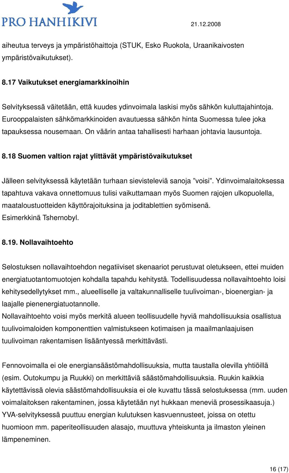 Eurooppalaisten sähkömarkkinoiden avautuessa sähkön hinta Suomessa tulee joka tapauksessa nousemaan. On väärin antaa tahallisesti harhaan johtavia lausuntoja. 8.