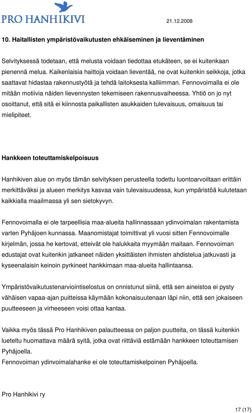 Fennovoimalla ei ole mitään motiivia näiden lievennysten tekemiseen rakennusvaiheessa. Yhtiö on jo nyt osoittanut, että sitä ei kiinnosta paikallisten asukkaiden tulevaisuus, omaisuus tai mielipiteet.