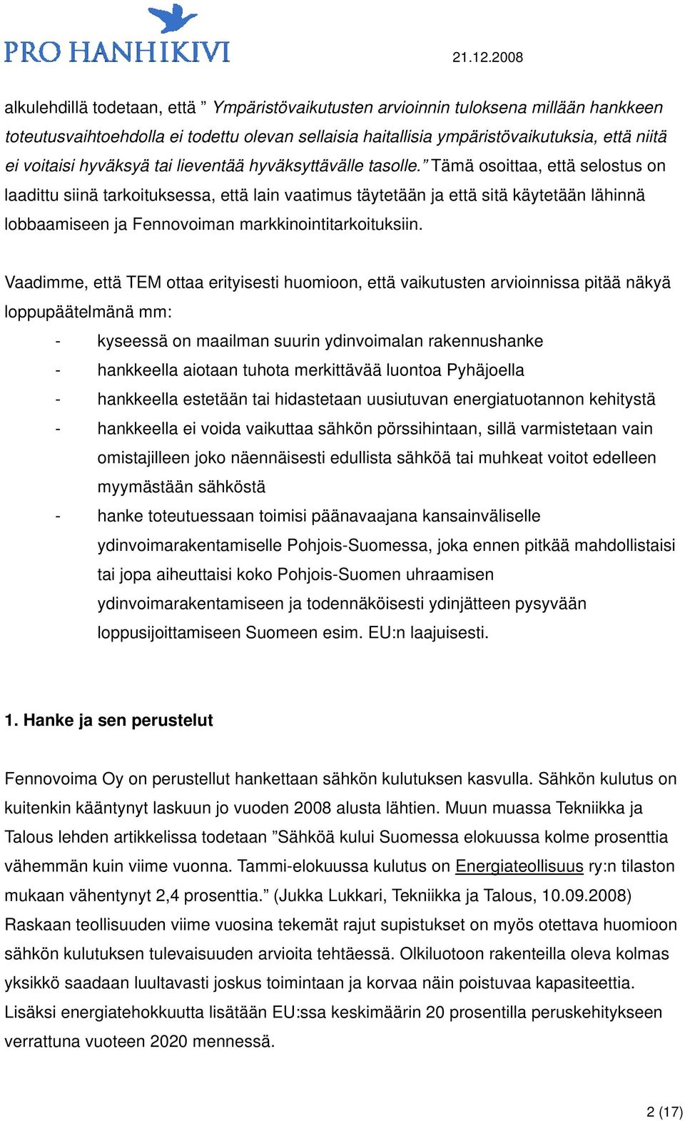 Tämä osoittaa, että selostus on laadittu siinä tarkoituksessa, että lain vaatimus täytetään ja että sitä käytetään lähinnä lobbaamiseen ja Fennovoiman markkinointitarkoituksiin.