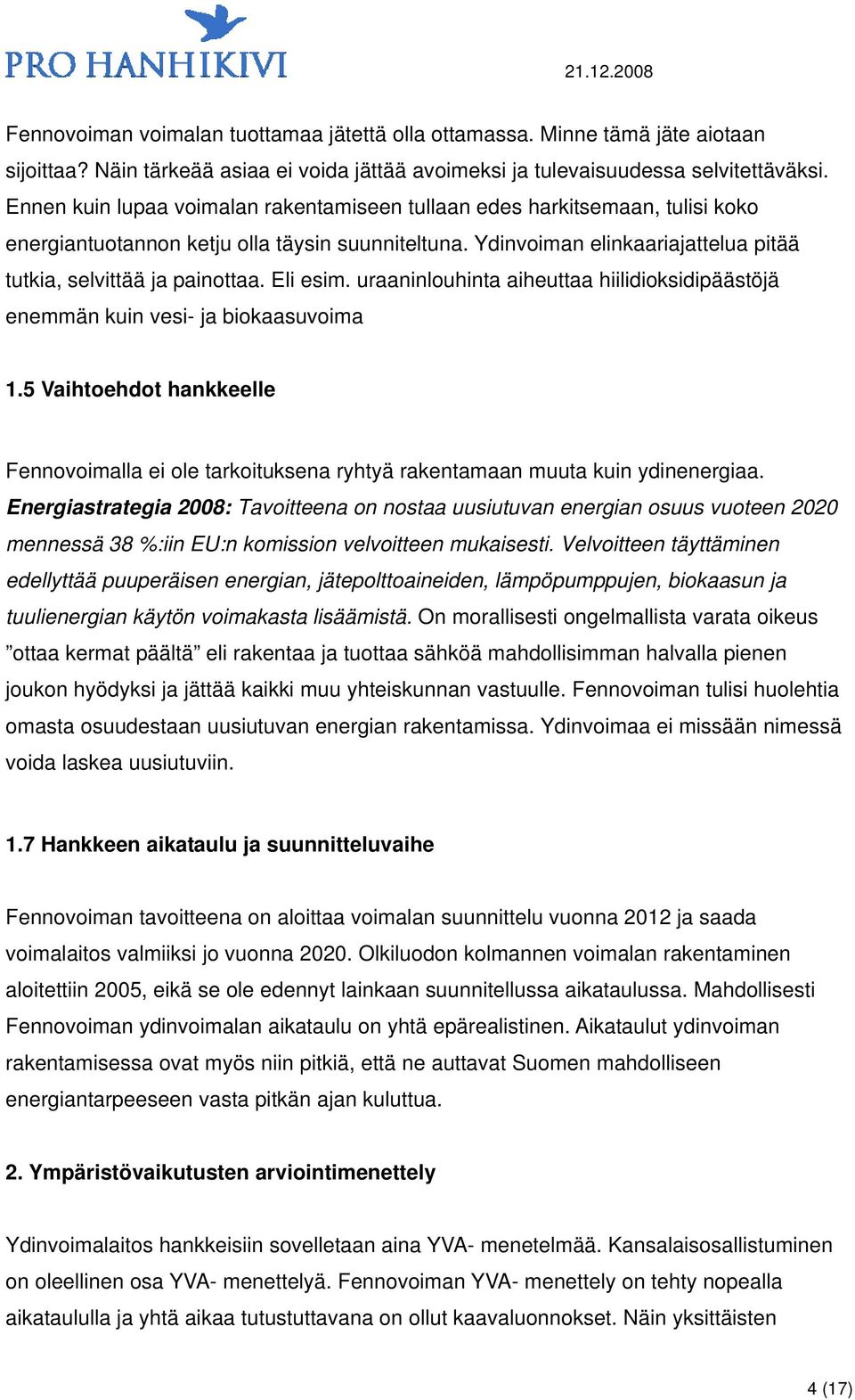 Eli esim. uraaninlouhinta aiheuttaa hiilidioksidipäästöjä enemmän kuin vesi- ja biokaasuvoima 1.5 Vaihtoehdot hankkeelle Fennovoimalla ei ole tarkoituksena ryhtyä rakentamaan muuta kuin ydinenergiaa.