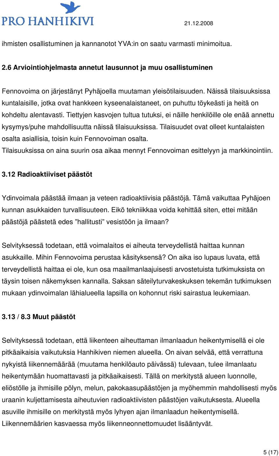 Näissä tilaisuuksissa kuntalaisille, jotka ovat hankkeen kyseenalaistaneet, on puhuttu töykeästi ja heitä on kohdeltu alentavasti.