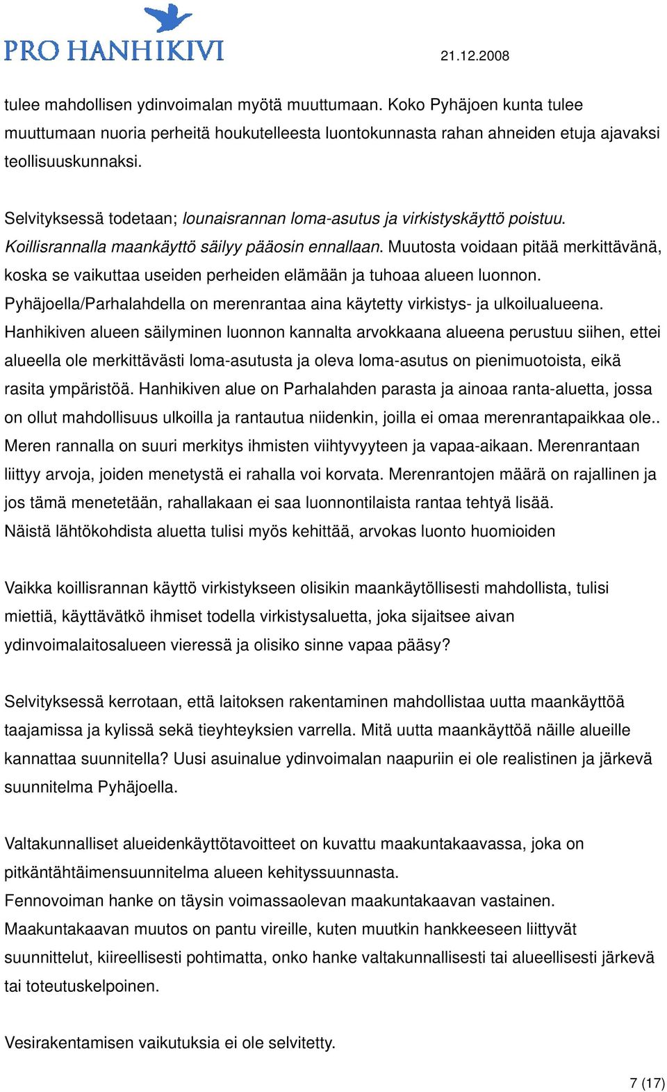 Muutosta voidaan pitää merkittävänä, koska se vaikuttaa useiden perheiden elämään ja tuhoaa alueen luonnon. Pyhäjoella/Parhalahdella on merenrantaa aina käytetty virkistys- ja ulkoilualueena.