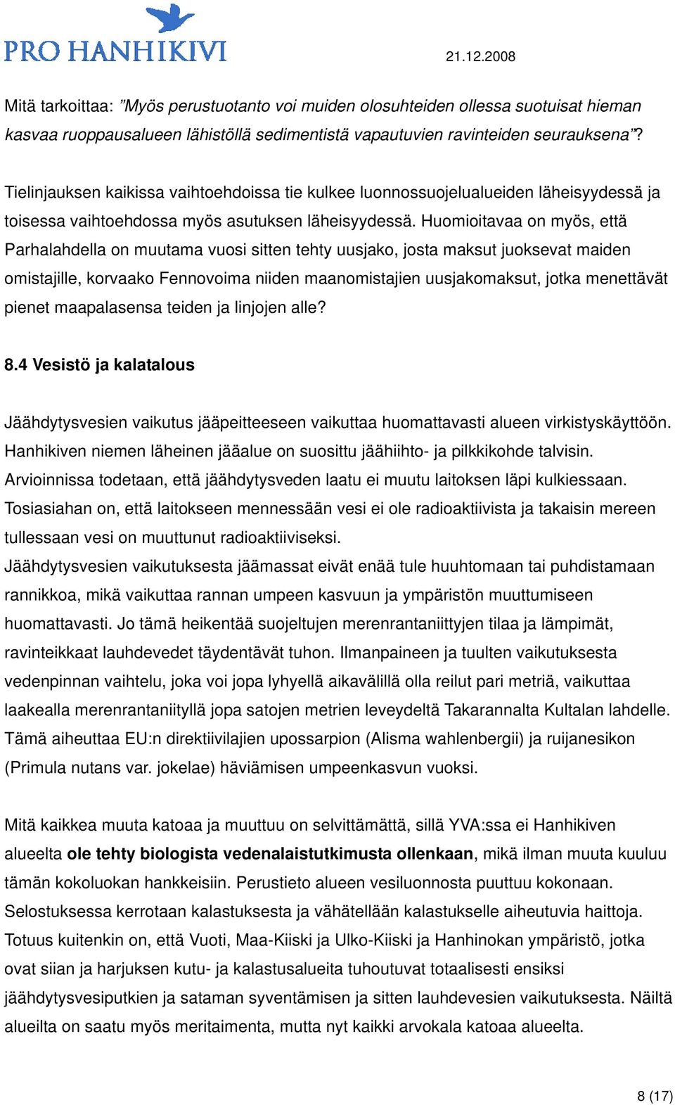 Huomioitavaa on myös, että Parhalahdella on muutama vuosi sitten tehty uusjako, josta maksut juoksevat maiden omistajille, korvaako Fennovoima niiden maanomistajien uusjakomaksut, jotka menettävät