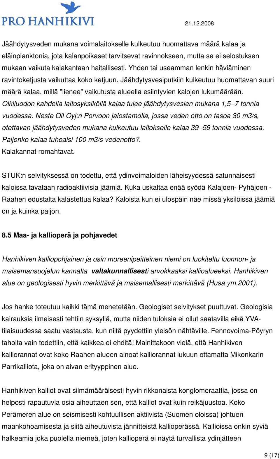 Jäähdytysvesiputkiin kulkeutuu huomattavan suuri määrä kalaa, millä lienee vaikutusta alueella esiintyvien kalojen lukumäärään.