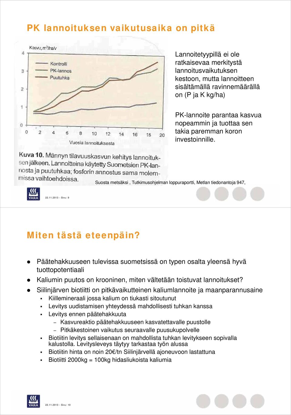 Päätehakkuuseen tulevissa suometsissä on typen osalta yleensä hyvä tuottopotentiaali Kaliumin puutos on krooninen, miten vältetään toistuvat lannoitukset?