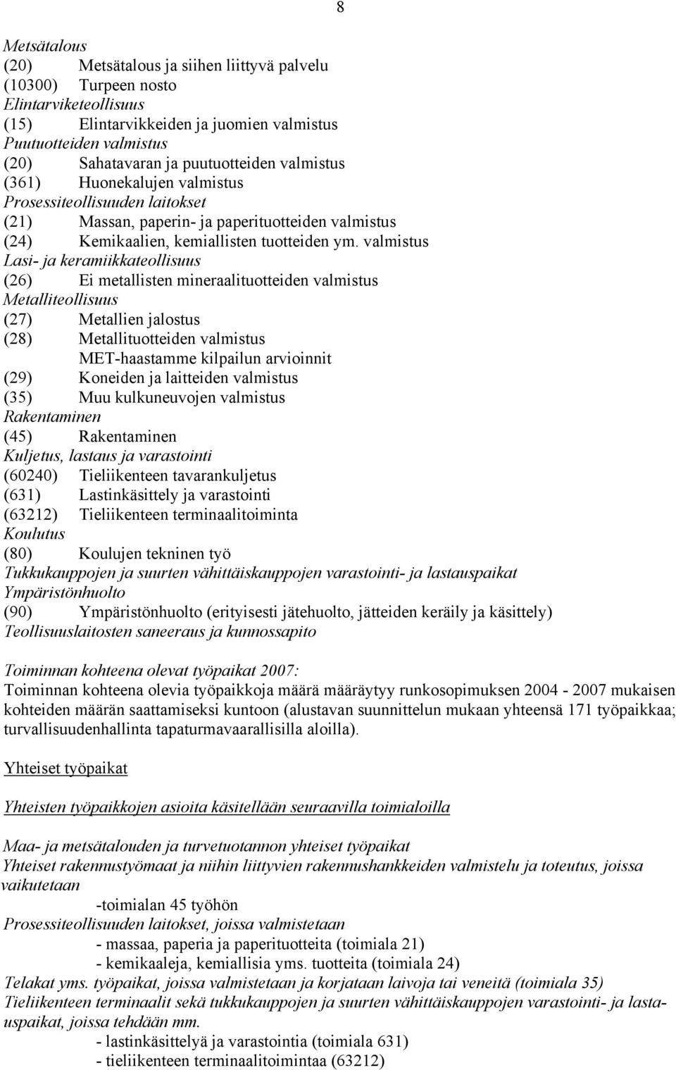 valmistus Lasi- ja keramiikkateollisuus (26) Ei metallisten mineraalituotteiden valmistus Metalliteollisuus (27) Metallien jalostus (28) Metallituotteiden valmistus MET-haastamme kilpailun arvioinnit