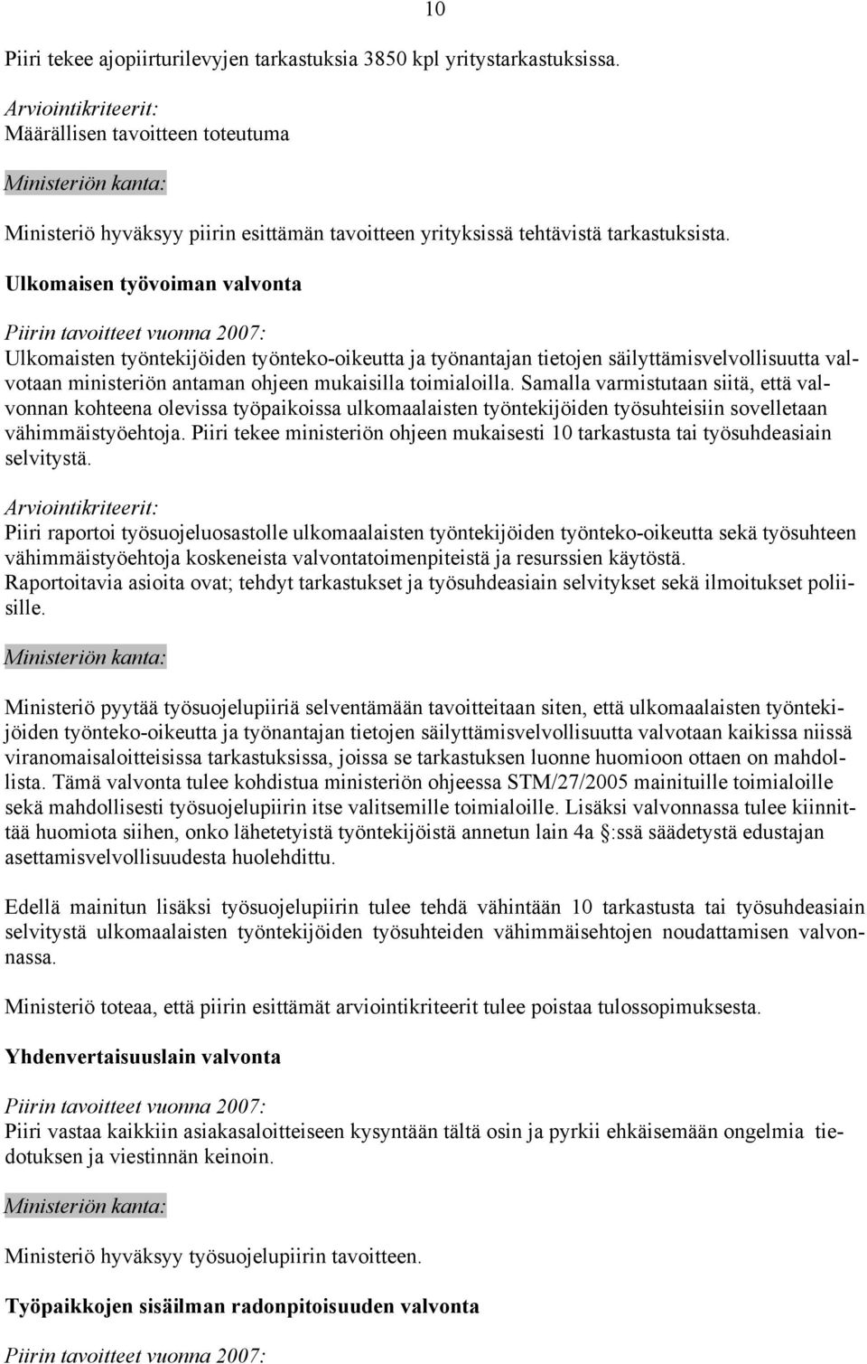 Samalla varmistutaan siitä, että valvonnan kohteena olevissa työpaikoissa ulkomaalaisten työntekijöiden työsuhteisiin sovelletaan vähimmäistyöehtoja.