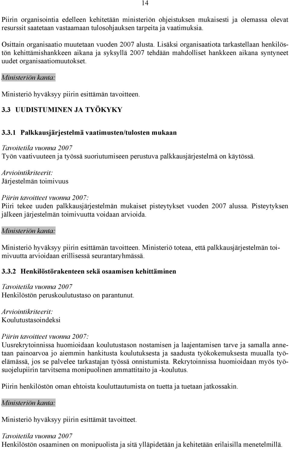 Lisäksi organisaatiota tarkastellaan henkilöstön kehittämishankkeen aikana ja syksyllä 2007 tehdään mahdolliset hankkeen aikana syntyneet uudet organisaatiomuutokset. 3.