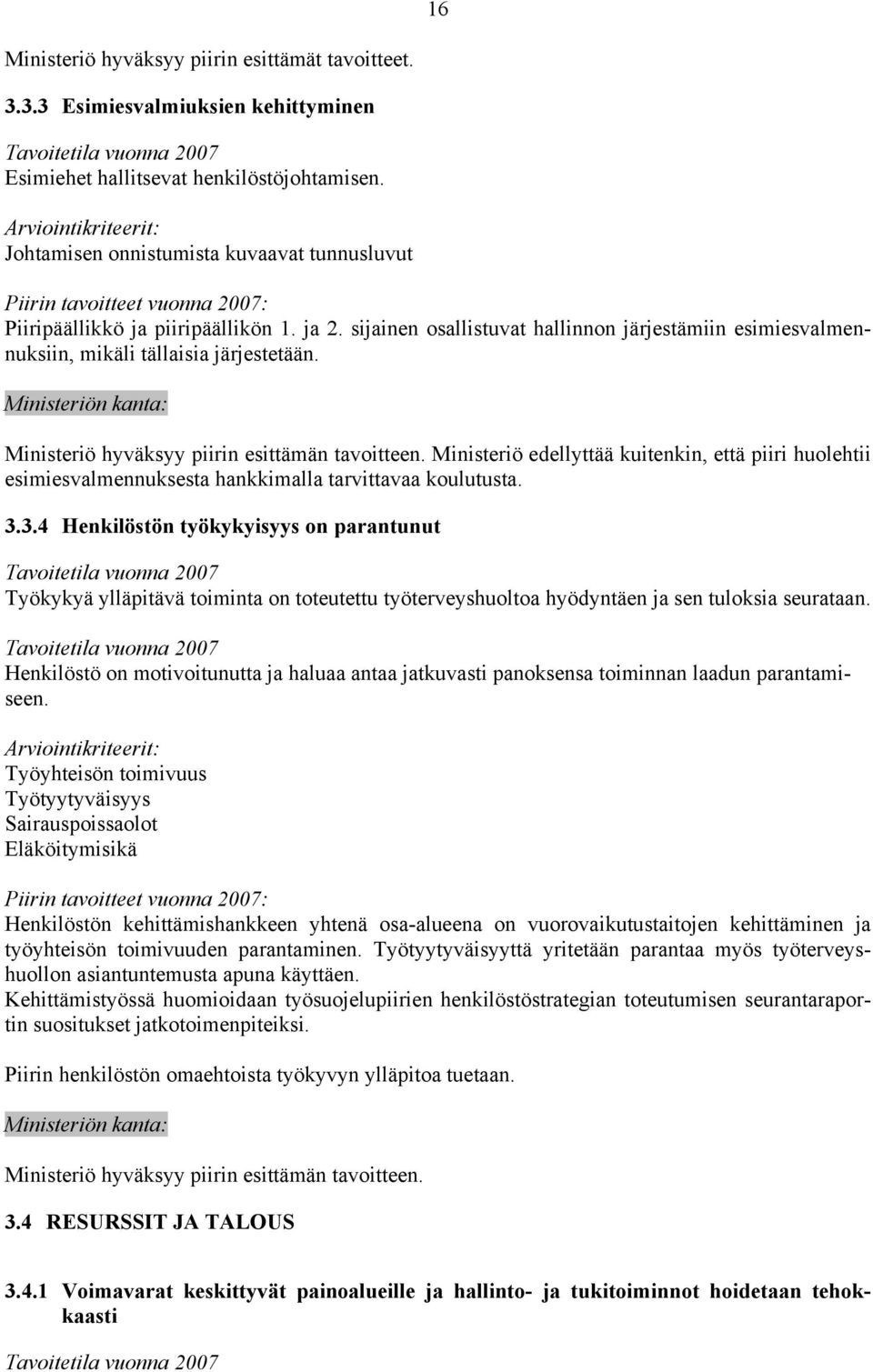 Ministeriö edellyttää kuitenkin, että piiri huolehtii esimiesvalmennuksesta hankkimalla tarvittavaa koulutusta. 3.