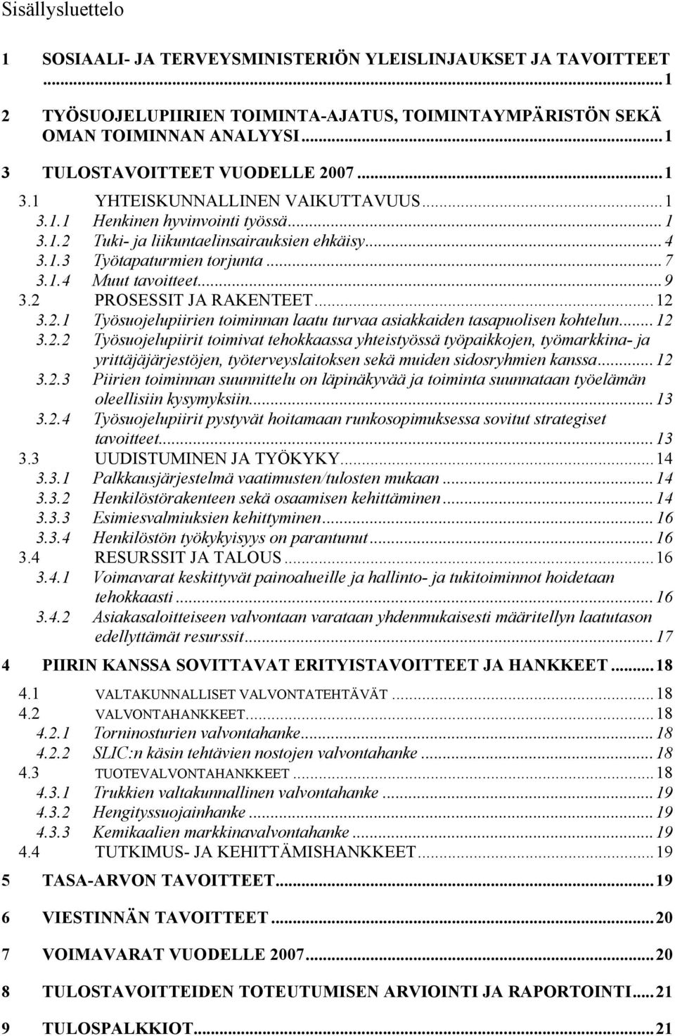 ..7 3.1.4 Muut tavoitteet...9 3.2 PROSESSIT JA RAKENTEET...12 3.2.1 Työsuojelupiirien toiminnan laatu turvaa asiakkaiden tasapuolisen kohtelun...12 3.2.2 Työsuojelupiirit toimivat tehokkaassa yhteistyössä työpaikkojen, työmarkkina- ja yrittäjäjärjestöjen, työterveyslaitoksen sekä muiden sidosryhmien kanssa.