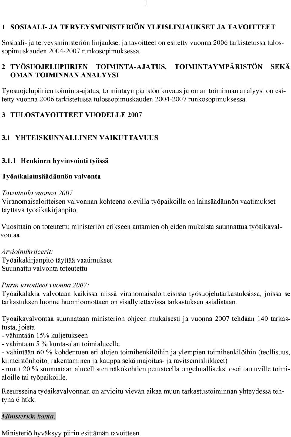 2 TYÖSUOJELUPIIRIEN TOIMINTA-AJATUS, TOIMINTAYMPÄRISTÖN SEKÄ OMAN TOIMINNAN ANALYYSI Työsuojelupiirien toiminta-ajatus, toimintaympäristön kuvaus ja oman toiminnan analyysi on esitetty vuonna 2006