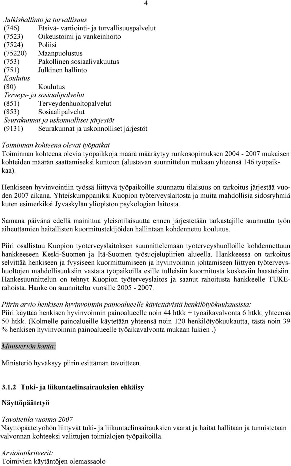 järjestöt 4 Toiminnan kohteena olevia työpaikkoja määrä määräytyy runkosopimuksen 2004-2007 mukaisen kohteiden määrän saattamiseksi kuntoon (alustavan suunnittelun mukaan yhteensä 146 työpaikkaa).