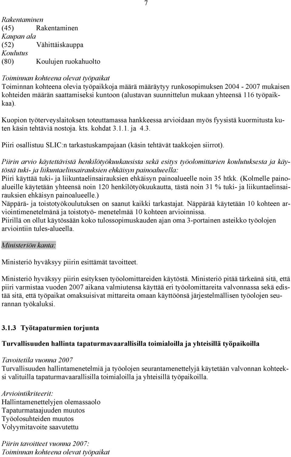 Kuopion työterveyslaitoksen toteuttamassa hankkeessa arvioidaan myös fyysistä kuormitusta kuten käsin tehtäviä nostoja. kts. kohdat 3.